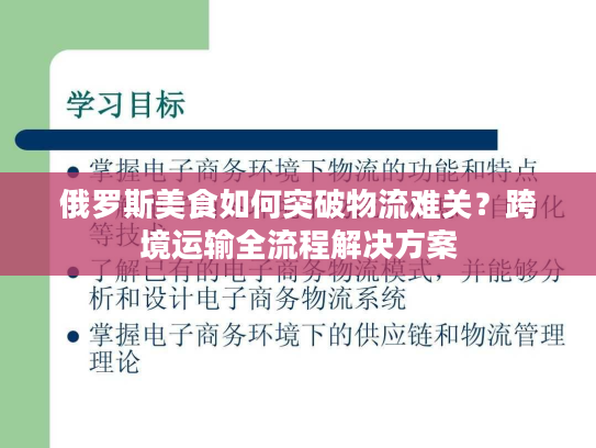 俄罗斯美食如何突破物流难关？跨境运输全流程解决方案