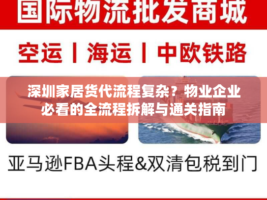深圳家居货代流程复杂?物业企业必看的全流程拆解与通关指南 深圳家居货代流程复杂?物业企业必看的全流程拆解与通关指南