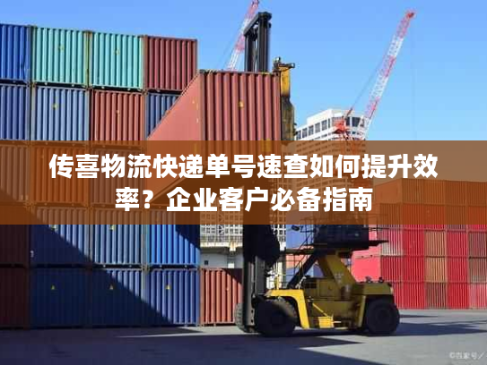 传喜物流快递单号速查如何提升效率？企业客户必备指南