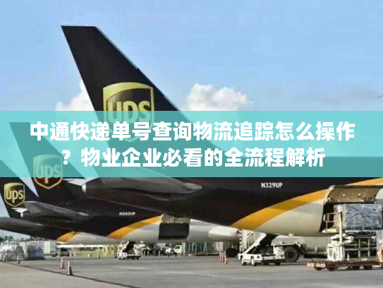 中通快递单号查询物流追踪怎么操作？物业企业必看的全流程解析