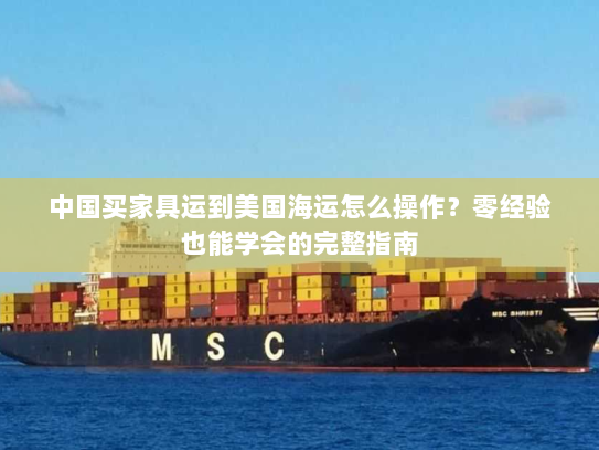 中国买家具运到美国海运怎么操作?零经验也能学会的完整指南 中国买家具运到美国海运怎么操作?零经验也能学会的完整指南