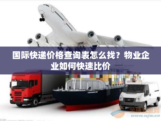 国际快递价格查询表怎么找？物业企业如何快速比价