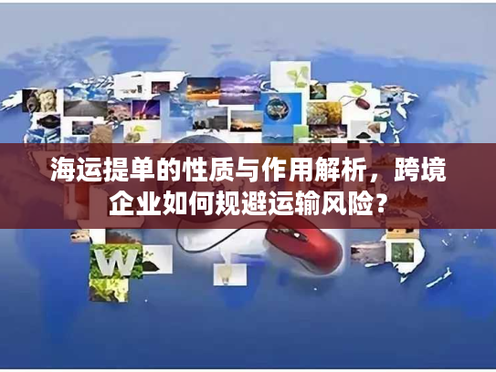 海运提单的性质与作用解析，跨境企业如何规避运输风险？
