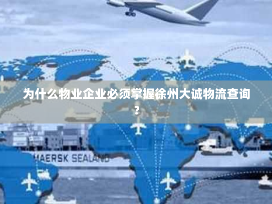 为什么物业企业必须掌握徐州大诚物流查询? 为什么物业企业必须掌握徐州大诚物流查询?