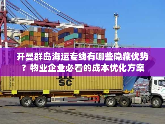 开曼群岛海运专线有哪些隐藏优势？物业企业必看的成本优化方案