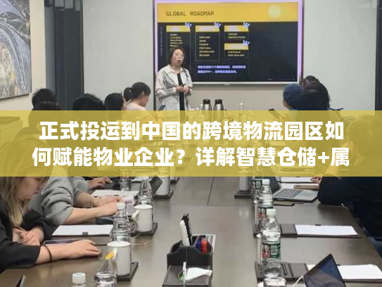 正式投运到中国的跨境物流园区如何赋能物业企业？详解智慧仓储+属地清关新机遇