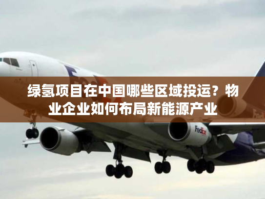 绿氢项目在中国哪些区域投运？物业企业如何布局新能源产业