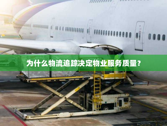 为什么物流追踪决定物业服务质量？