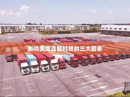 影响美国直邮时效的三大因素