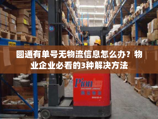 圆通有单号无物流信息怎么办？物业企业必看的3种解决方法