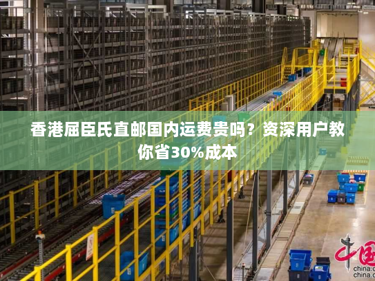 香港屈臣氏直邮国内运费贵吗？资深用户教你省30%成本