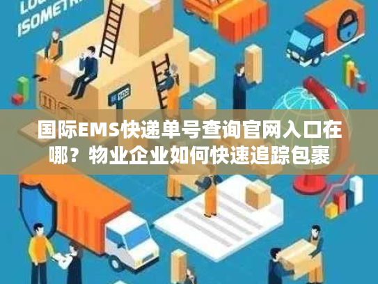 国际EMS快递单号查询官网入口在哪？物业企业如何快速追踪包裹
