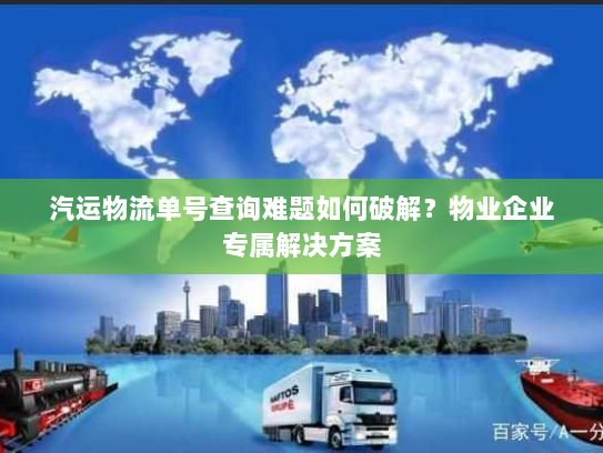 汽运物流单号查询难题如何破解?物业企业专属解决方案 汽运物流单号查询难题如何破解?物业企业专属解决方案