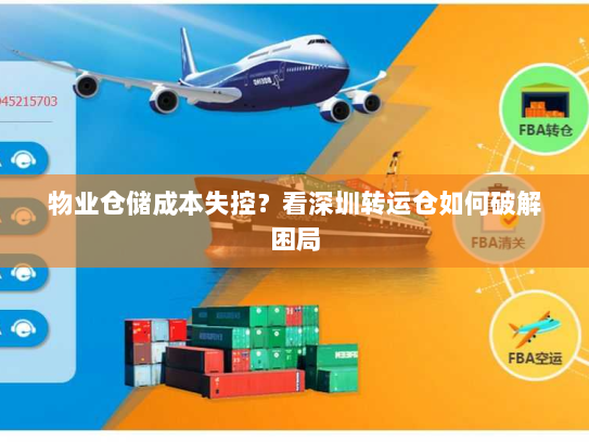 物业仓储成本失控？看深圳转运仓如何破解困局