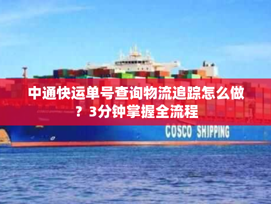 中通快运单号查询物流追踪怎么做？3分钟掌握全流程