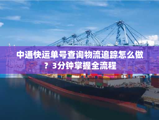 中通快运单号查询物流追踪怎么做？3分钟掌握全流程