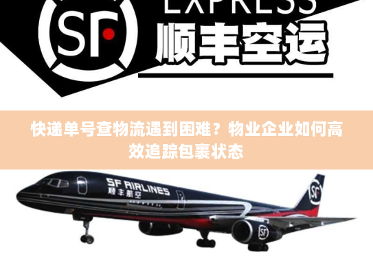 快递单号查物流遇到困难？物业企业如何高效追踪包裹状态