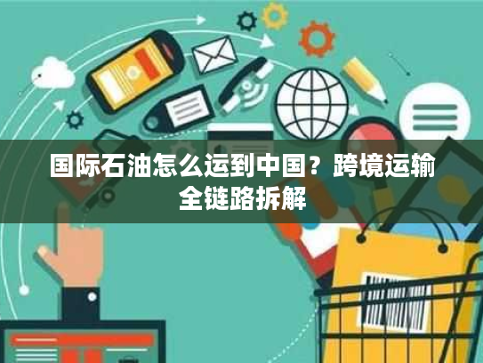 国际石油怎么运到中国？跨境运输全链路拆解