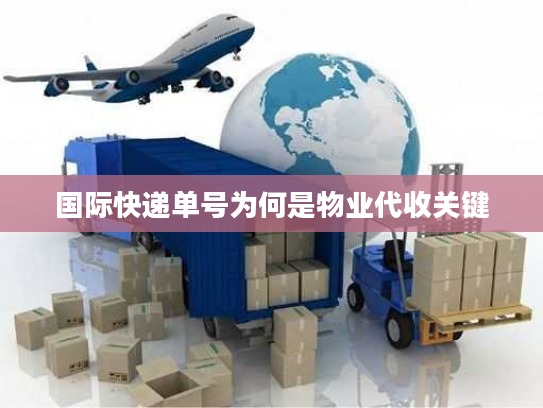 国际快递单号为何是物业代收关键 国际快递单号为何是物业代收关键