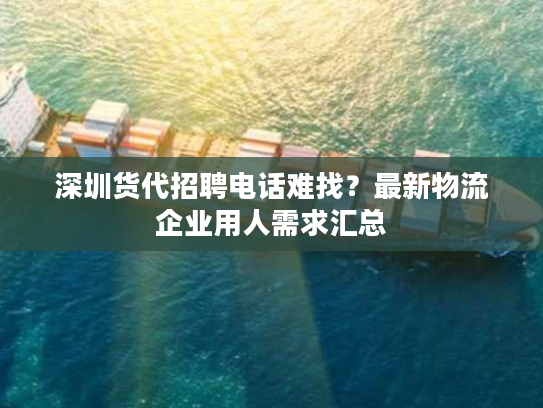 深圳货代招聘电话难找？最新物流企业用人需求汇总