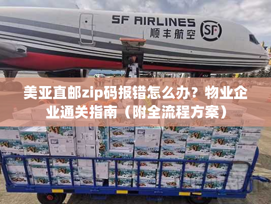 美亚直邮zip码报错怎么办？物业企业通关指南（附全流程方案）