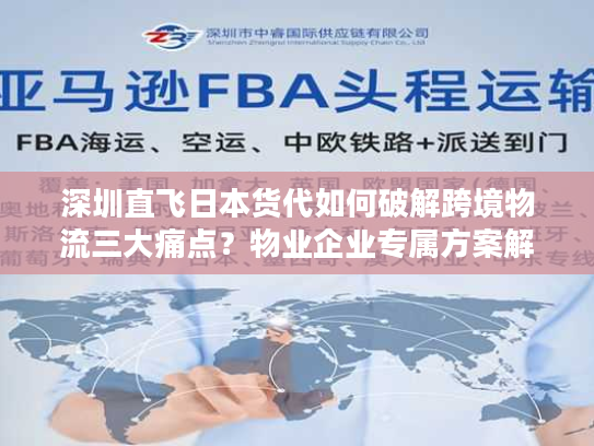 深圳直飞日本货代如何破解跨境物流三大痛点？物业企业专属方案解析