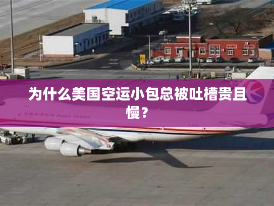 为什么美国空运小包总被吐槽贵且慢? 为什么美国空运小包总被吐槽贵且慢?