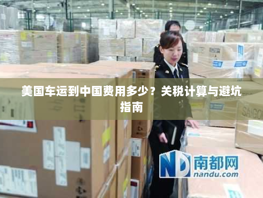 美国车运到中国费用多少？关税计算与避坑指南