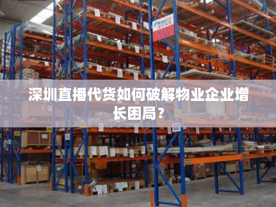 深圳直播代货如何破解物业企业增长困局？