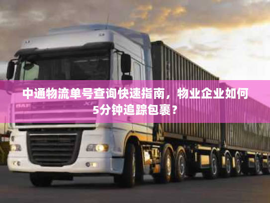 中通物流单号查询快速指南，物业企业如何5分钟追踪包裹？