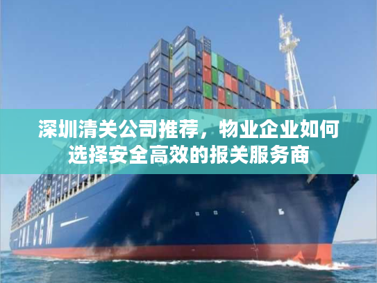 深圳清关公司推荐，物业企业如何选择安全高效的报关服务商