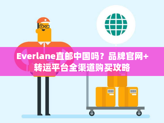 Everlane直邮中国吗?品牌官网+转运平台全渠道购买攻略 Everlane直邮中国吗?品牌官网+转运平台全渠道购买攻略