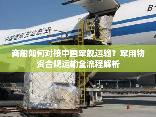 商船如何对接中国军舰运输？军用物资合规运输全流程解析