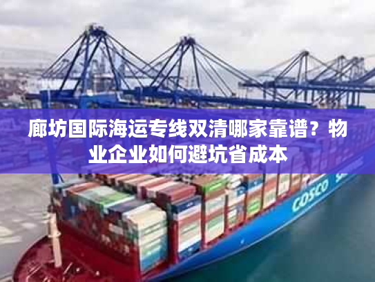 廊坊国际海运专线双清哪家靠谱？物业企业如何避坑省成本