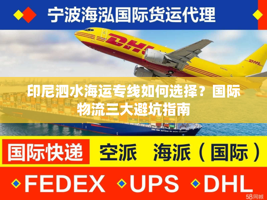 印尼泗水海运专线如何选择？国际物流三大避坑指南