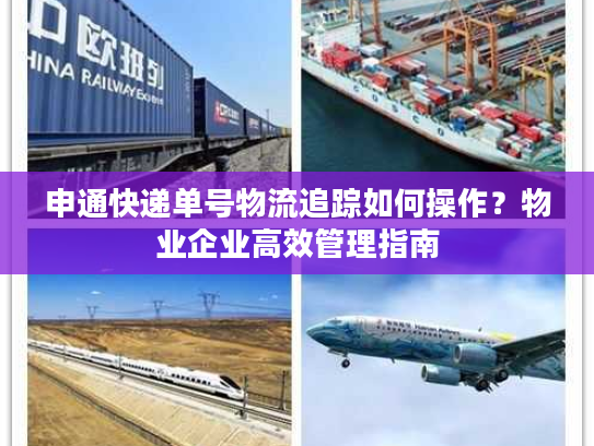 申通快递单号物流追踪如何操作？物业企业高效管理指南