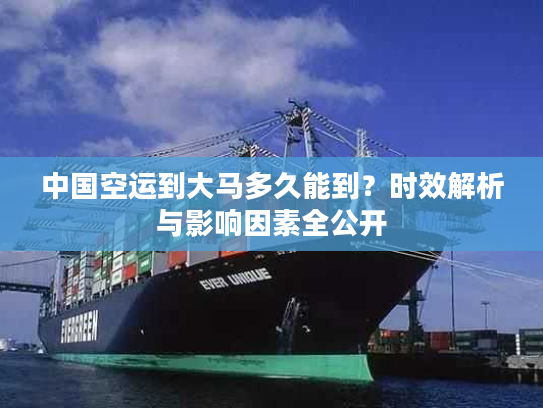 中国空运到大马多久能到？时效解析与影响因素全公开