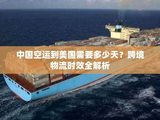 中国空运到美国需要多少天？跨境物流时效全解析