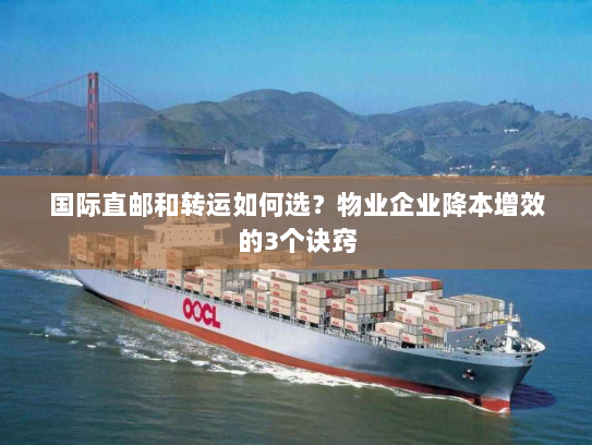 国际直邮和转运如何选？物业企业降本增效的3个诀窍