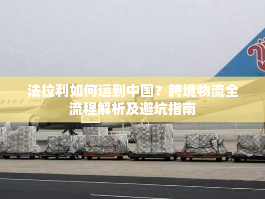 法拉利如何运到中国?跨境物流全流程解析及避坑指南 法拉利如何运到中国?跨境物流全流程解析及避坑指南