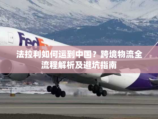 法拉利如何运到中国?跨境物流全流程解析及避坑指南 法拉利如何运到中国?跨境物流全流程解析及避坑指南