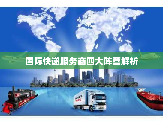 国际快递服务商四大阵营解析