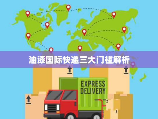 油漆国际快递三大门槛解析 油漆国际快递三大门槛解析