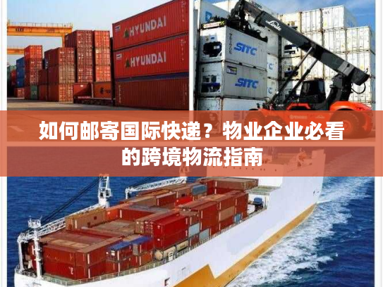 如何邮寄国际快递？物业企业必看的跨境物流指南
