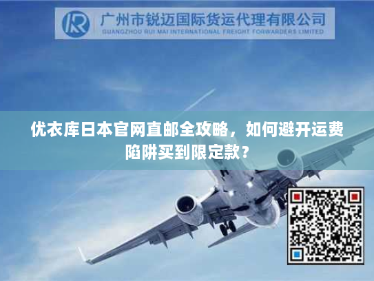 优衣库日本官网直邮全攻略，如何避开运费陷阱买到限定款？