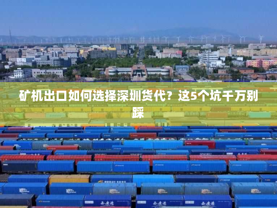 矿机出口如何选择深圳货代？这5个坑千万别踩