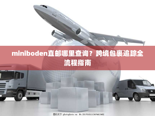 miniboden直邮哪里查询？跨境包裹追踪全流程指南
