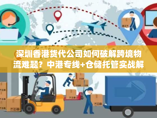 深圳香港货代公司如何破解跨境物流难题？中港专线+仓储托管实战解析