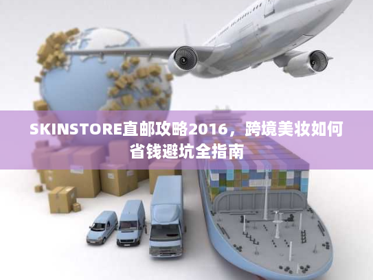 SKINSTORE直邮攻略2016,跨境美妆如何省钱避坑全指南 SKINSTORE直邮攻略2016,跨境美妆如何省钱避坑全指南