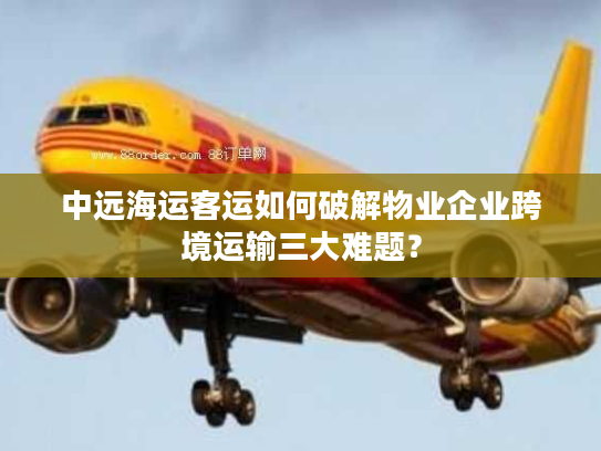 中远海运客运如何破解物业企业跨境运输三大难题？